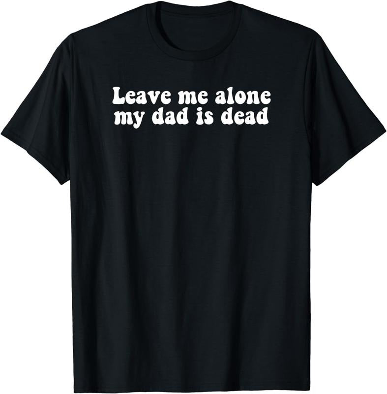 [100% Cotton]Leave Me Alone My Dad Is Dead, Quote T-Shirt Hoodie, Sweatshirt | TeeBloomCo.com