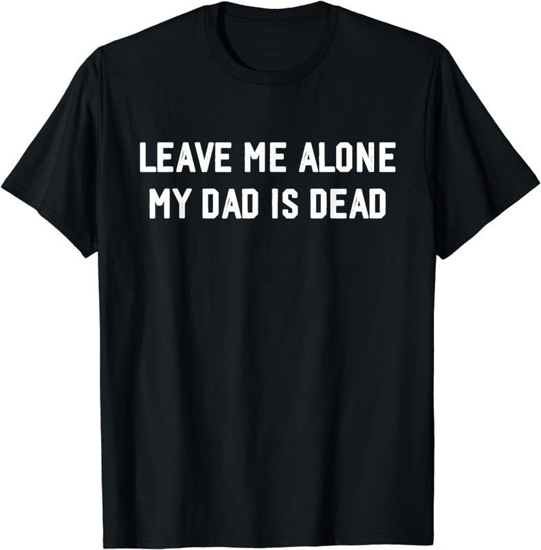 [100% Cotton]Leave Me Alone My Dad Is Dead, jokes funny T-Shirt Hoodie, Sweatshirt | TeeBloomCo.com