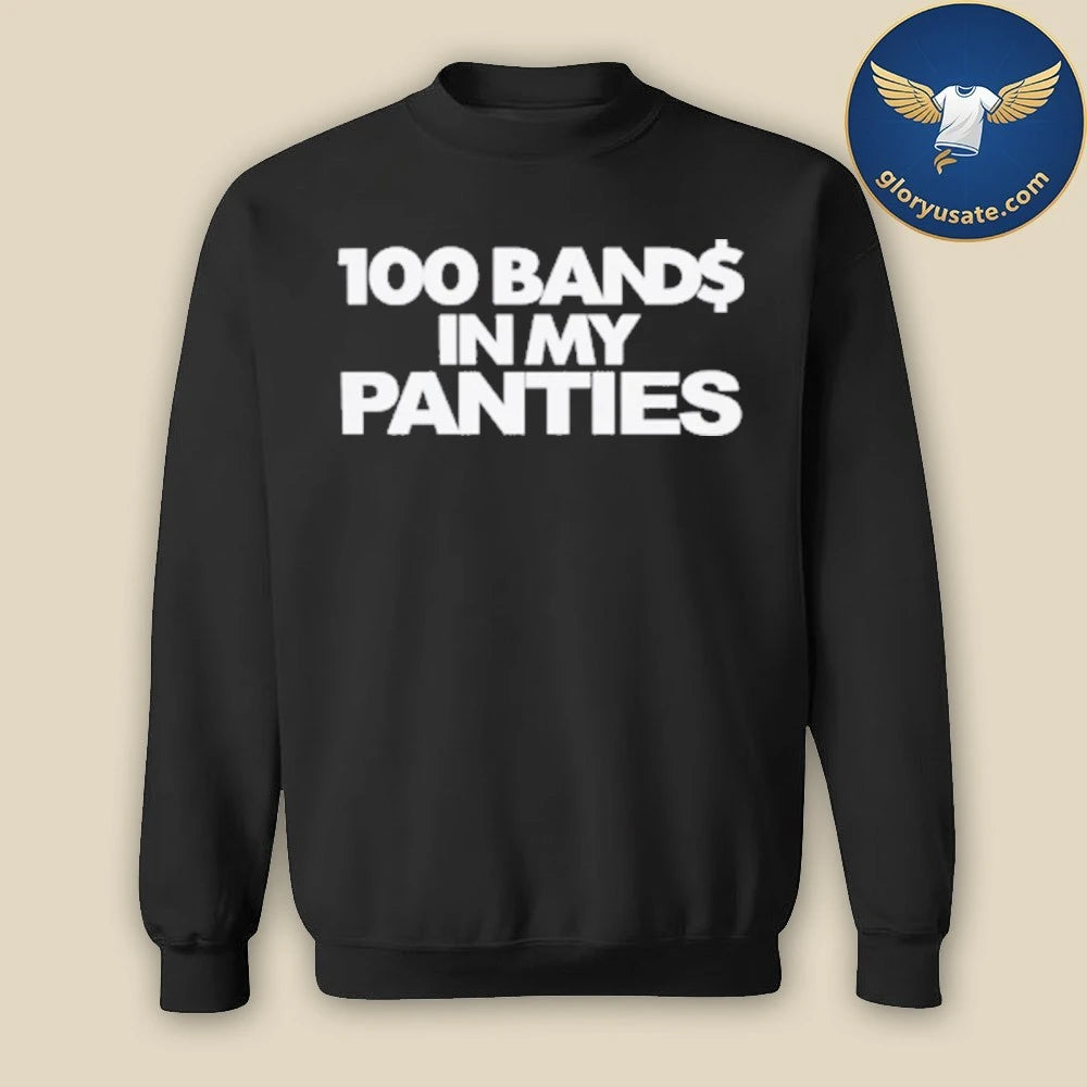100 Bands In My Panties Shirt