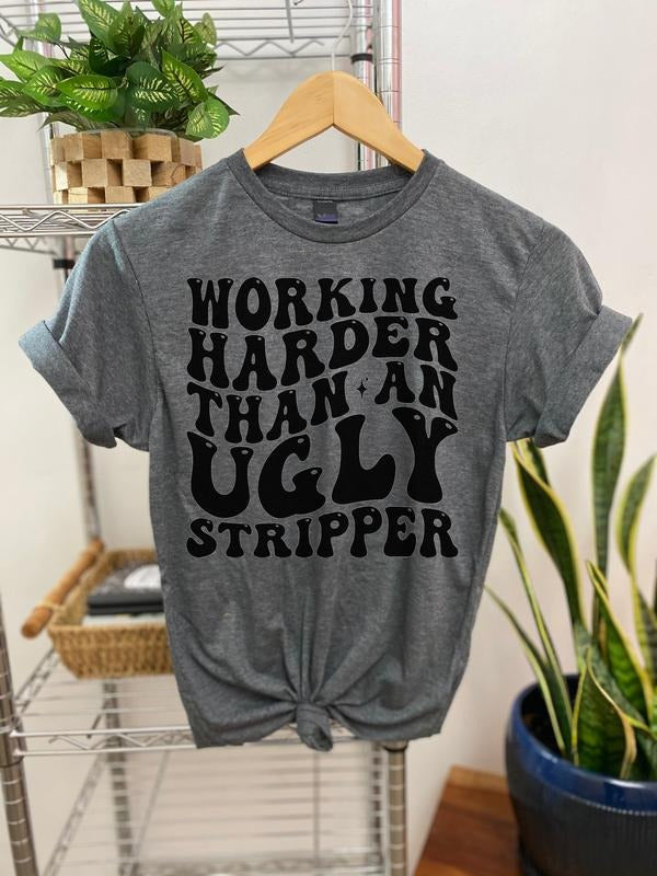 #119 Working Harder than an Ugly Str1pper - Print Unisex Crew neck Tee T-shirt Hoodie, Sweatshirt | TeeBloomCo.com