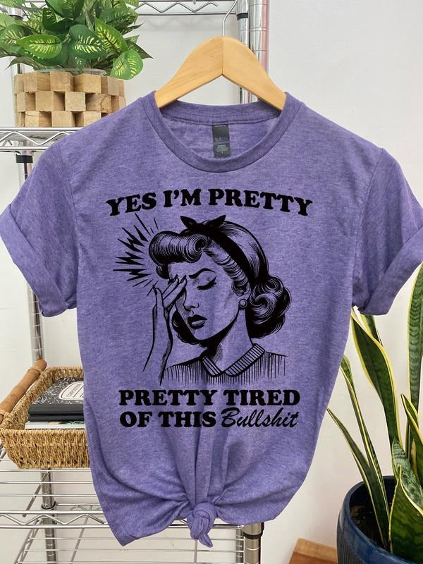 #161 - Yes I'm Pretty, Pretty Tired of this BS,   - Print Unisex Crew neck Tee T-shirt Hoodie, Sweatshirt | TeeBloomCo.com