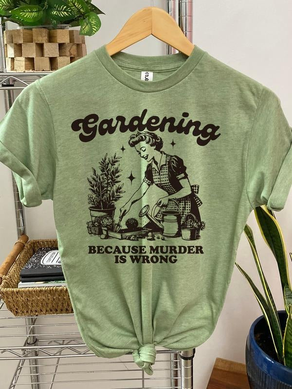 #164 - Gardening Because Murder is Wrong  -  Print Unisex Crew neck Tee T-shirt - Shirt
