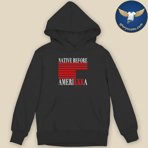 2026 Native Before Amerikkka Shirt