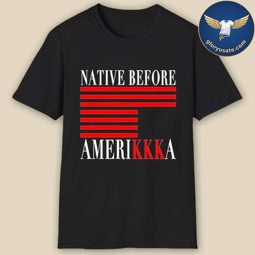 2026 Native Before Amerikkka Shirt