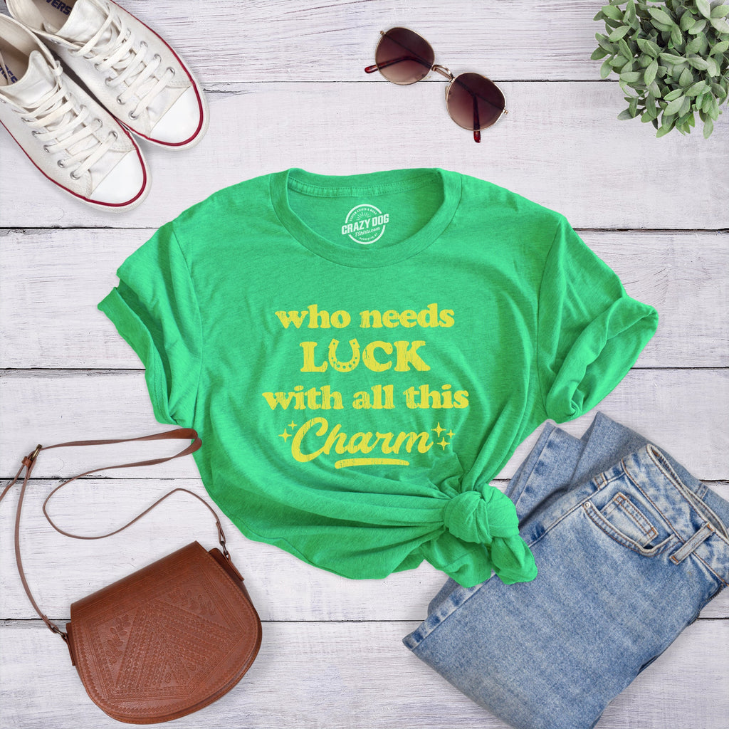 Who Needs Luck With All This Charm Women's T Shirt