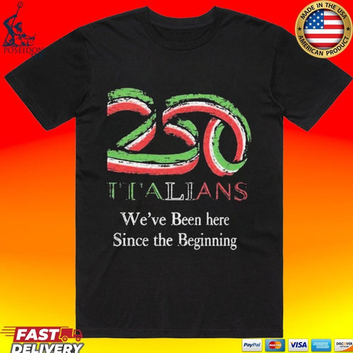 250 Italians We’ve Been Here Since The Beginning T-shirt
