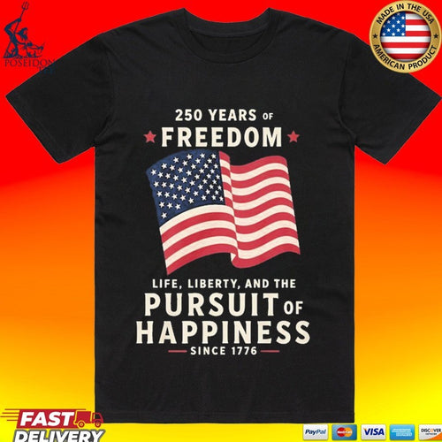 250 Years Of Freedom Life Liberty Pursuit Of Happiness T-shirt