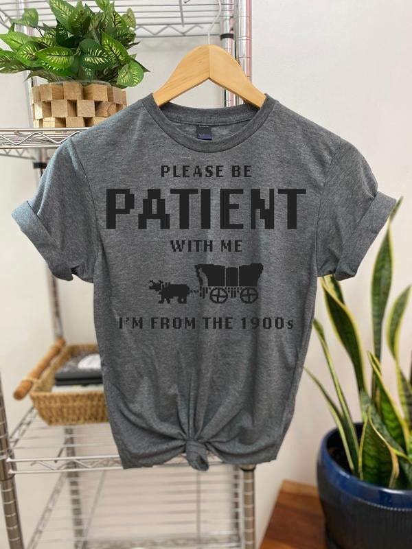 #265 - Please Be Patient with Me, I'm From the 1900's -Print Unisex Crew neck Tee T-shirt Hoodie, Sweatshirt | TeeBloomCo.com