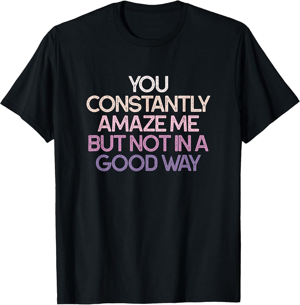Sarcastic Humor You Constantly Amaze Me