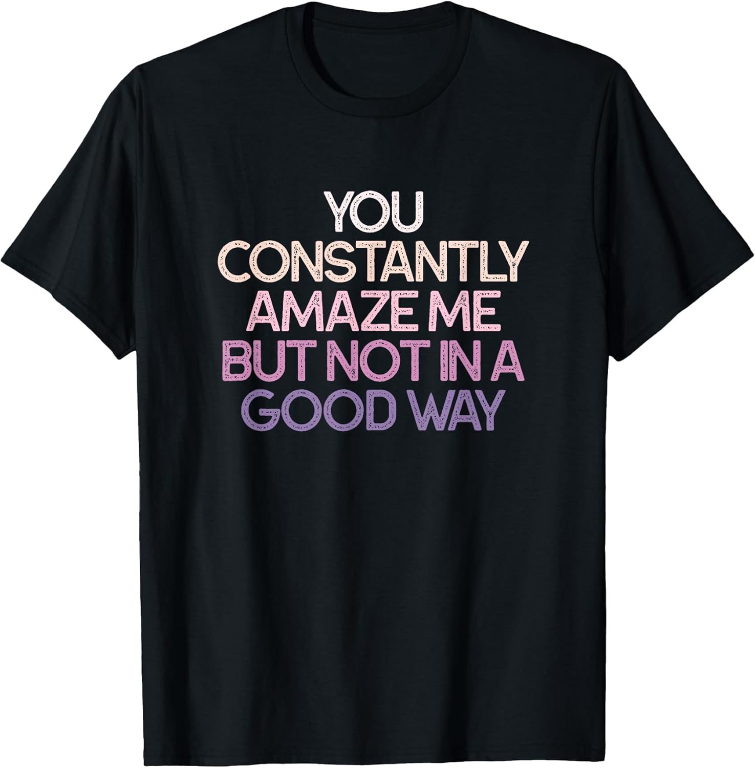 Sarcastic Humor You Constantly Amaze Me