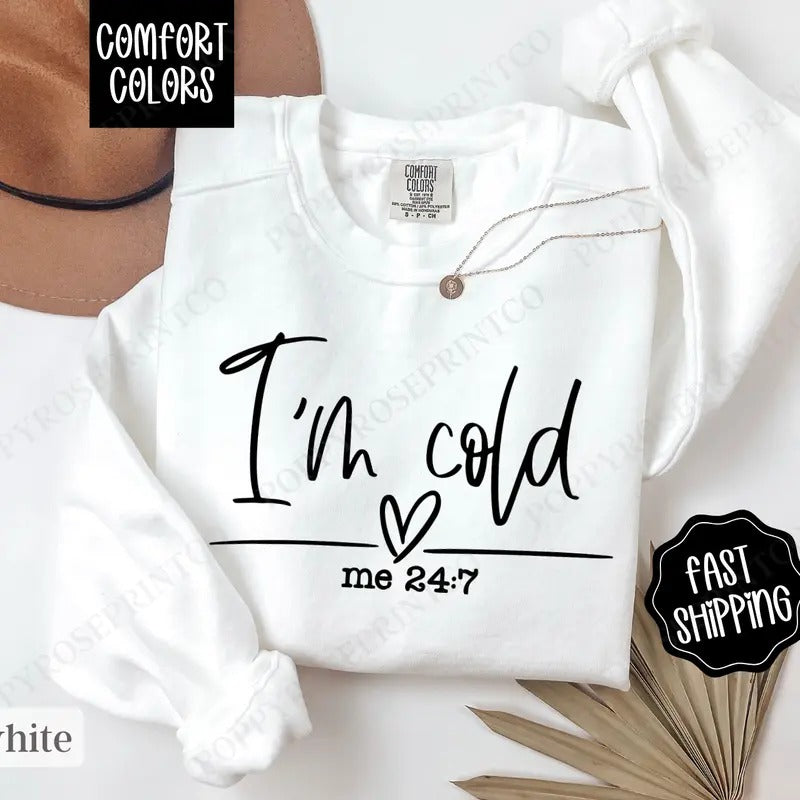 I'm Cold 24/7 Comfort Colors Sweatshirt, Trendy Women's Crewneck, Winter Women's Sweater T-Shirts, Hoodie | TeeBloomCo.com
