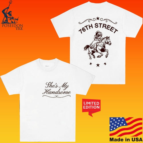 76th Street She’s My Handsome T-shirt