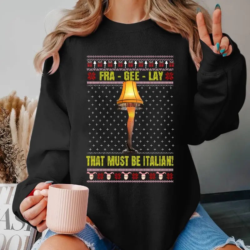 A Christmas Story Ugly Xmas Sweatshirt, Leg Lamp Fra-Gee-Lay That Must Be Italian Ugly Sweater Shirt, Christmas Xmas...