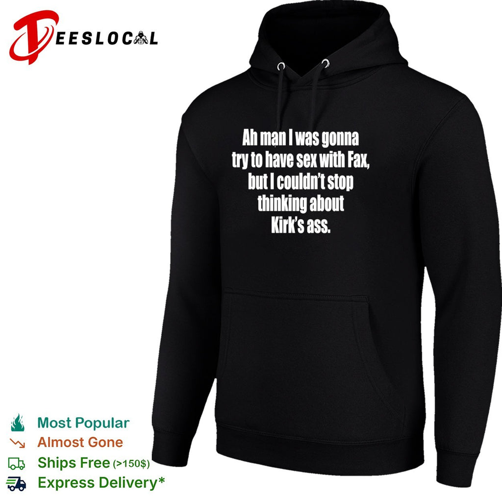 Ah man I was gonna try to have sex with fax but I ciuldn’t stop thinking about Kirk’s ass shirt