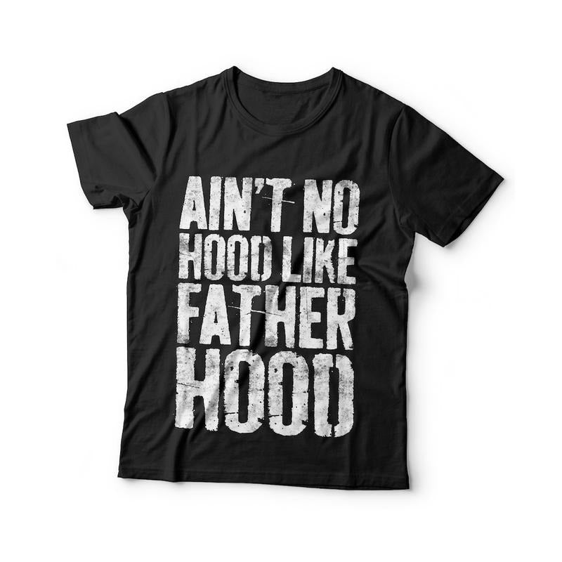 Ain't No Hood Like Fatherhood T-Shirt - Unisex Funny Mens Best Papa Dad Shirt