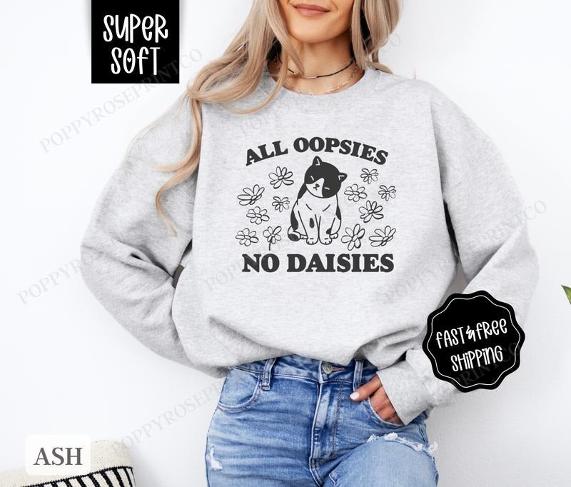 All Oopsies No Daisies Sweatshirt, Funny Sweater, Women's Crewneck, Sarcastic Sweatshirt T-Shirts, Hoodie | TeeBloomCo.com