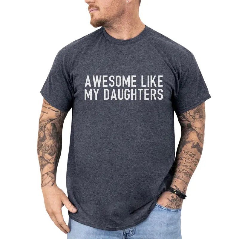 Awesome Like My Daughters Shirt, Funny Proud Dad Of Girls T-shirt, Proud Daddy Tee, Unhinged Shirt for Husband, Dada Papa...