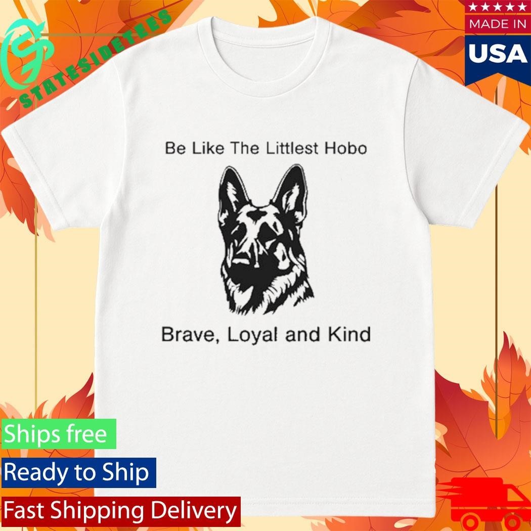 Be Like The Littlest Hobo Brave Loyal And Kind Shirt