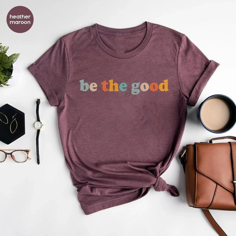 Be The Good Shirt, Inspiration Shirt, Be A Good Human Shirt Hoodie, Sweatshirt | TeeBloomCo.com
