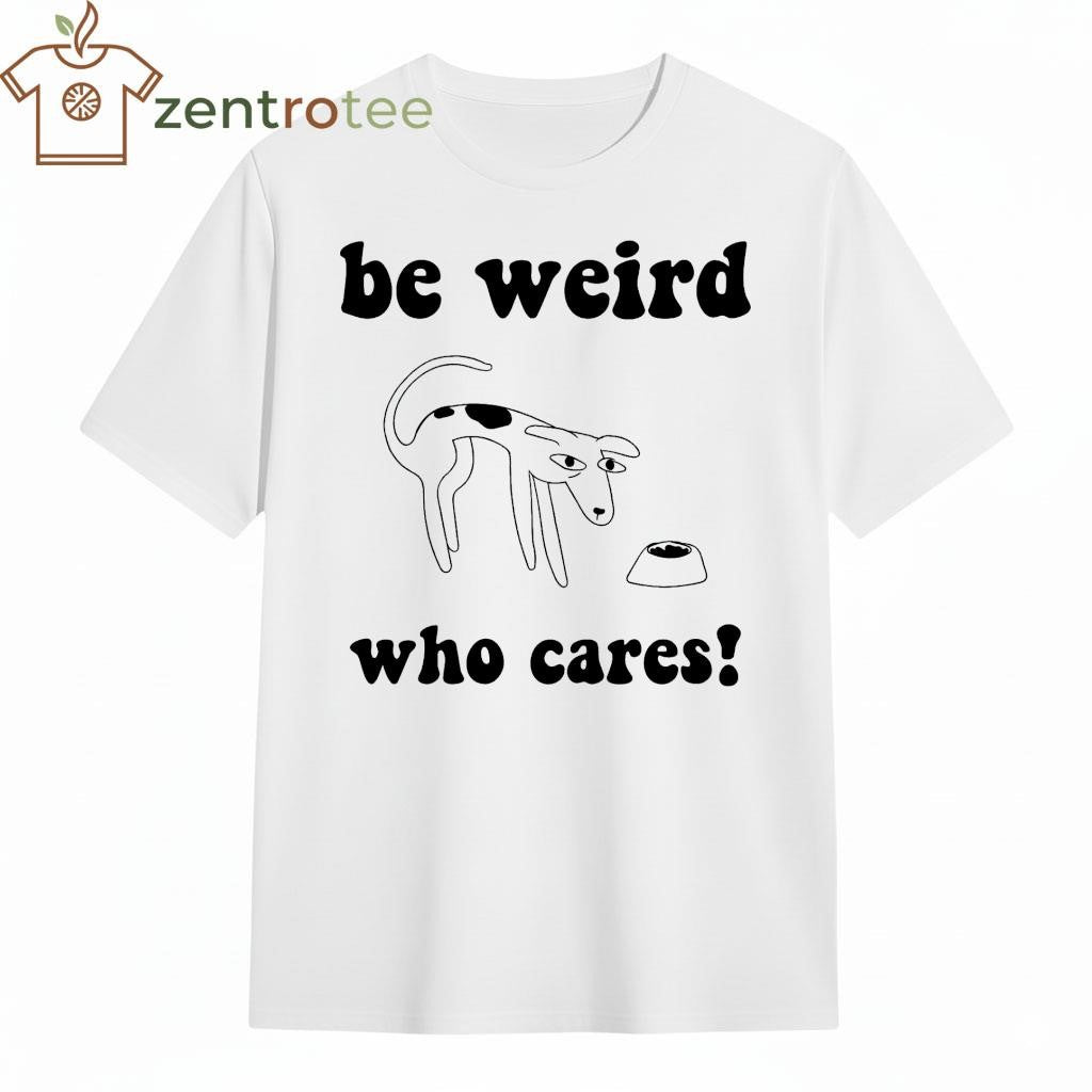 Be Weird Who Cares dog tee