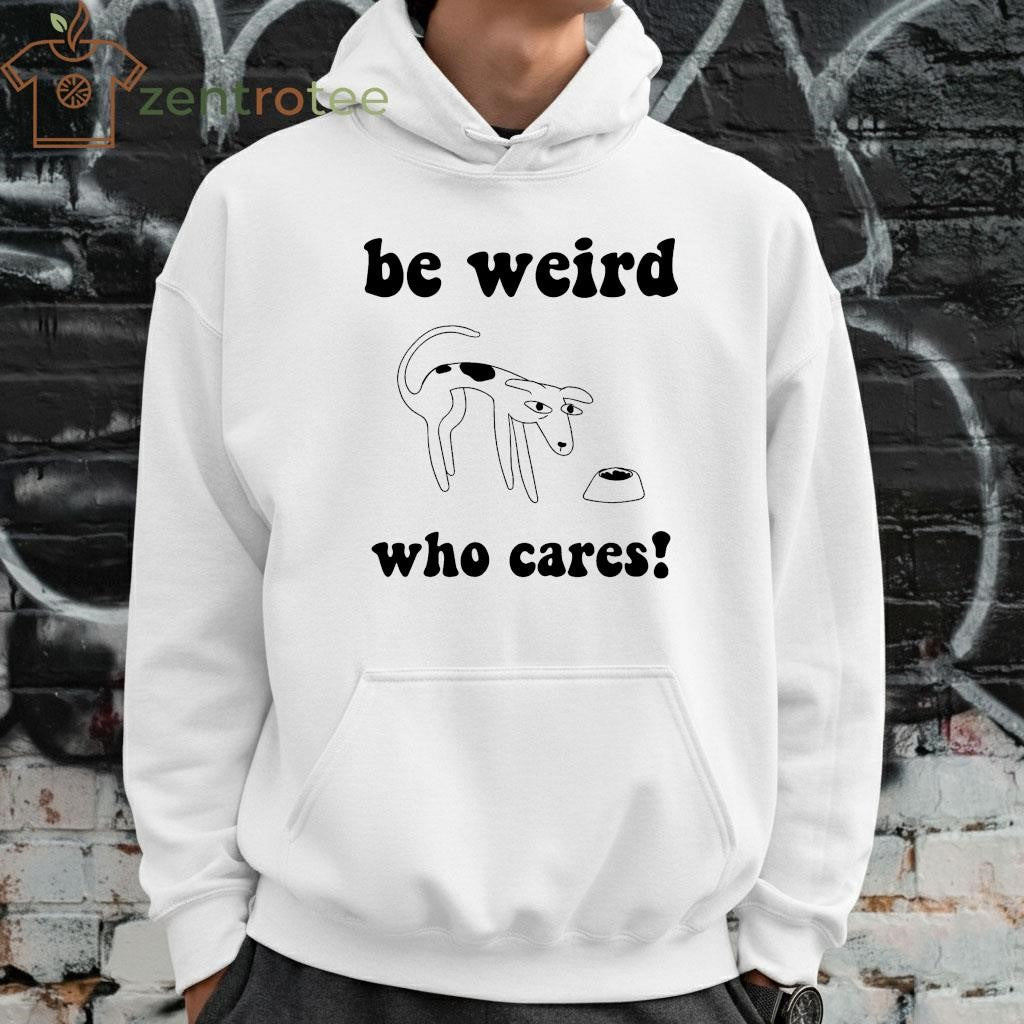 Be Weird Who Cares dog tee