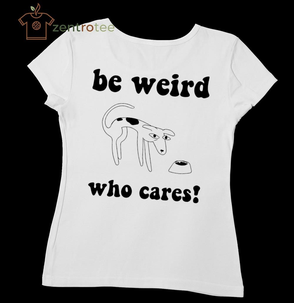 Be Weird Who Cares dog tee