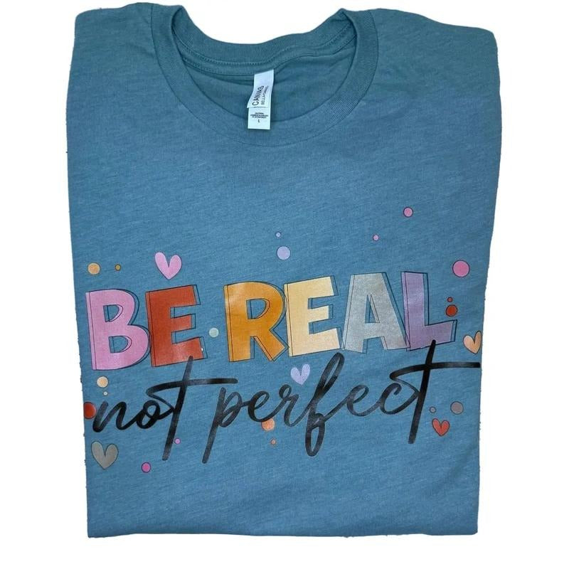 Be real not perfect t-shirt - Womenswear casual unisex T-shirt  - funny graphic tees 