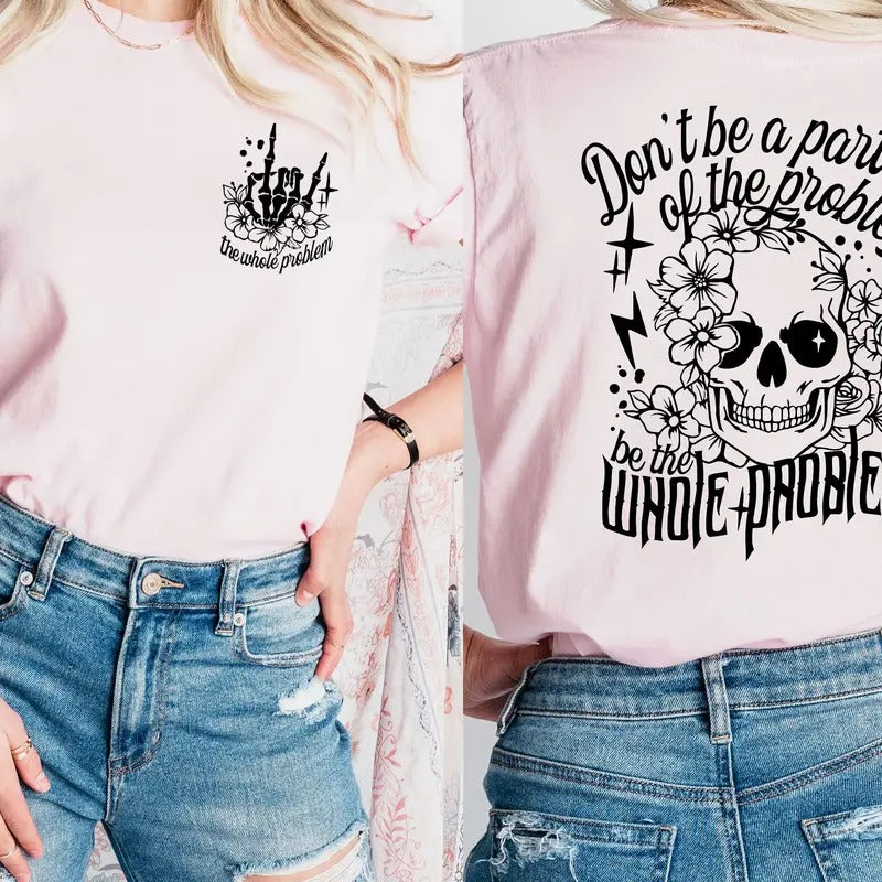Be the Whole Problem Women's Tops  -- T-Shirt, Hoodie, & Sweatshirt | TeeBloomCo.com