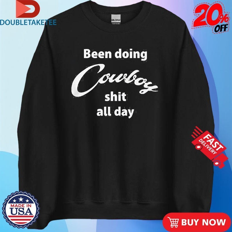 Been Doing Cowboy Shit All Day Shirts