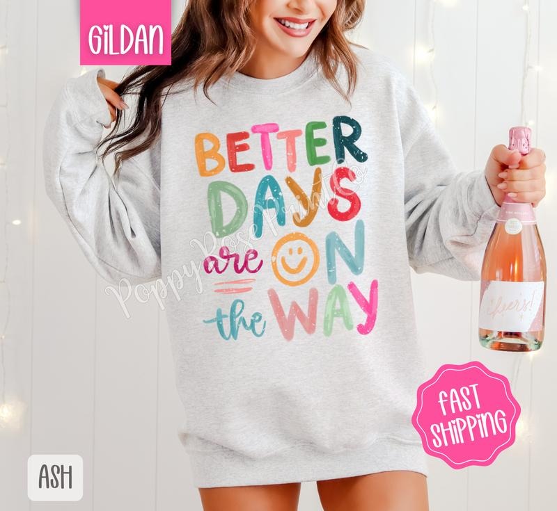 Better Days Are On The Way Sweatshirt, Motivational Sweater, Girly Aesthetic Crewneck T-Shirts, Hoodie | TeeBloomCo.com
