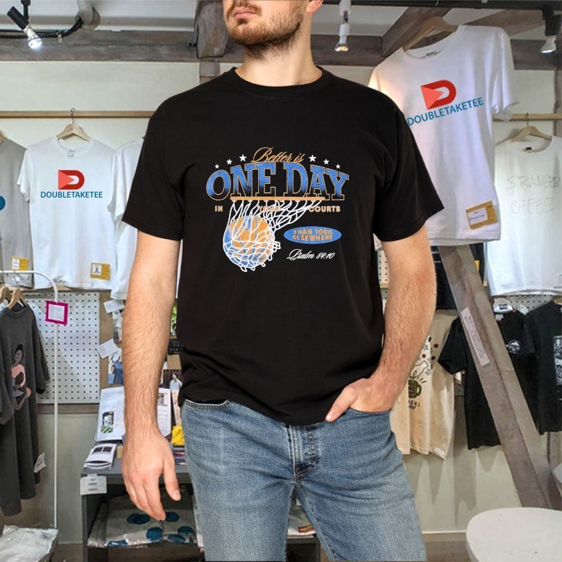 Better Is One Day In Courts Of The Lord Than 1000 Elsewhere Shirts
