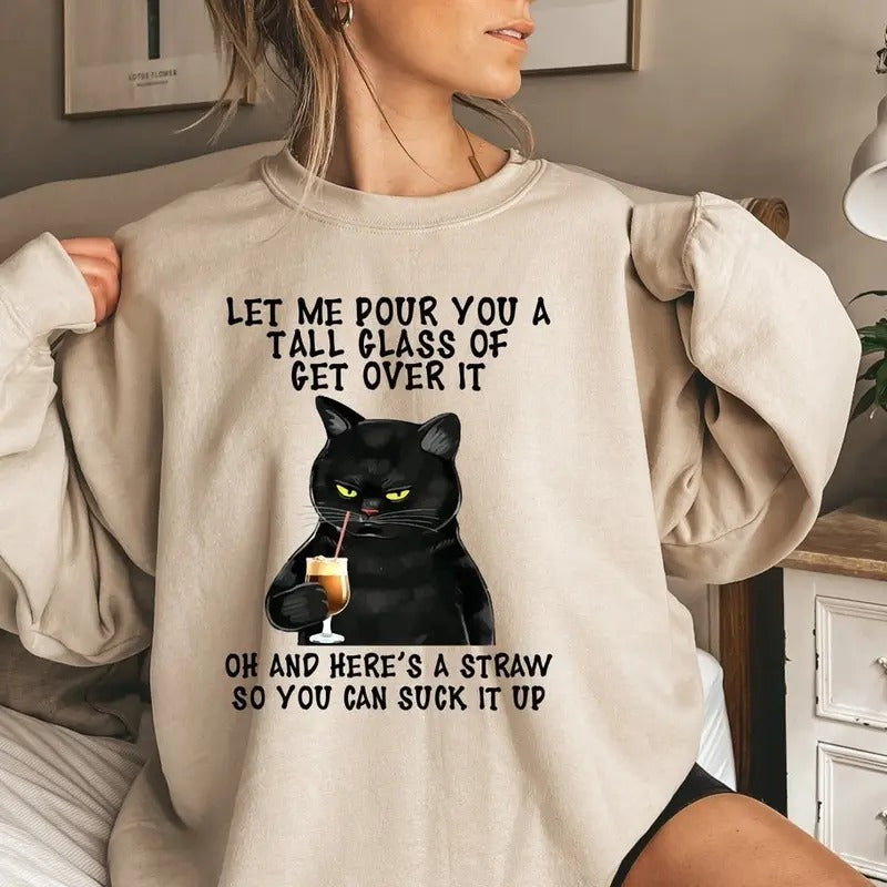 Black Cat Let Me Pour You A Tall Glass Of Get Over It Sweatshirt, Funny Black Cat Tshirt, Cat Lover Sweatshirt Hoodie
