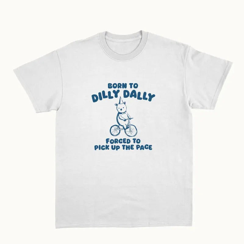 Born To Dilly Dally - Unisex T Shirt  Unisex tee Womenswear Crewneck Tshirt Top Hoodie, Sweatshirt | TeeBloomCo.com