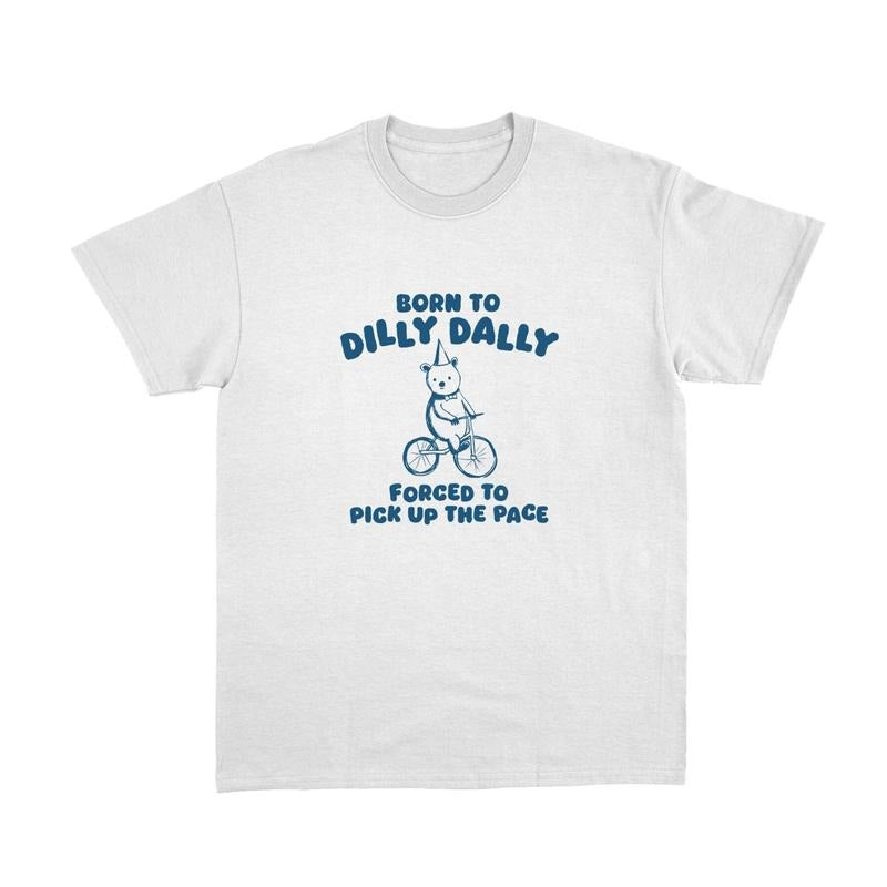 Born To Dilly Dally Funny Cartoon T-Shirt, Meme T Shirt, Vintage Drawing Tee, Unisex T-Shirt Hoodie, Sweatshirt
