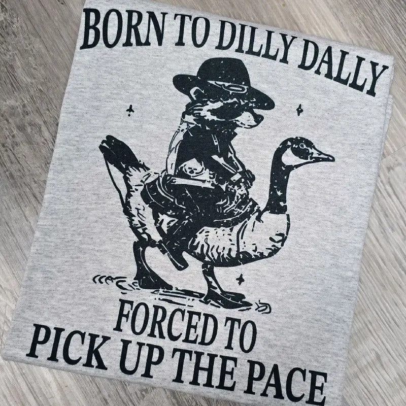 Born to dilly dally forced to pick up the pace graphic Tee or Sweatshirt Hoodie | TeeBloomCo.com