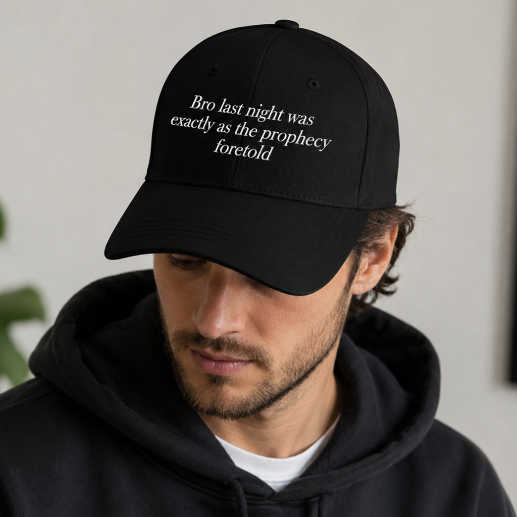 Bro Last Night Was Exactly As The Prophecy Foretold Hat