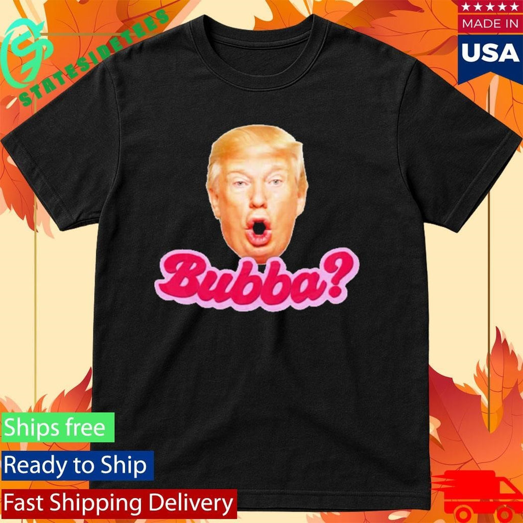 Bubba Anti Trump Shirt