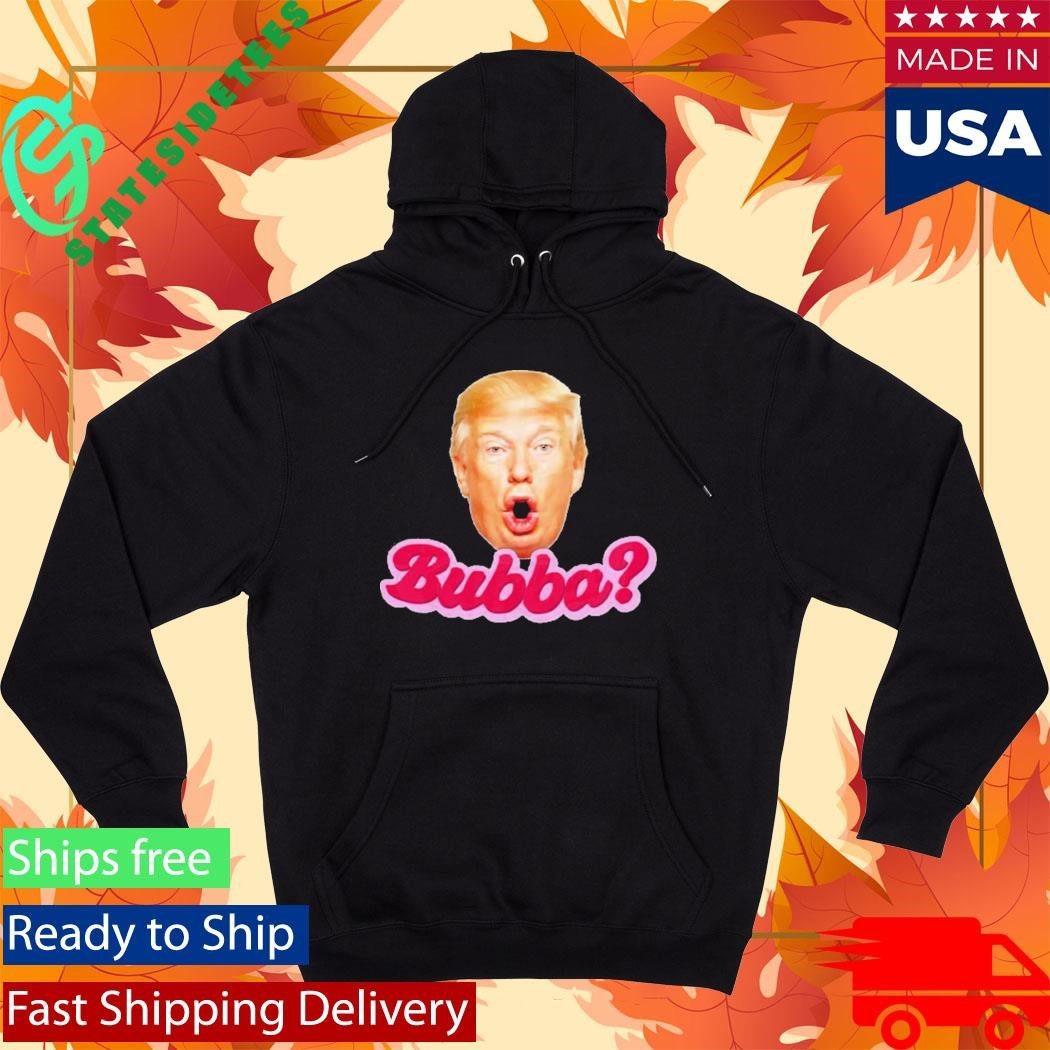 Bubba Anti Trump Shirt
