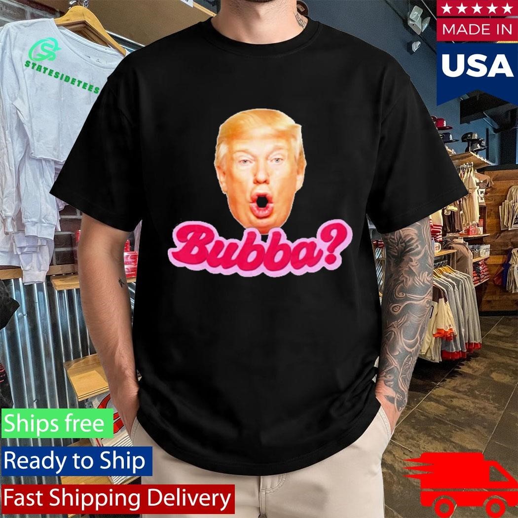 Bubba Anti Trump Shirt