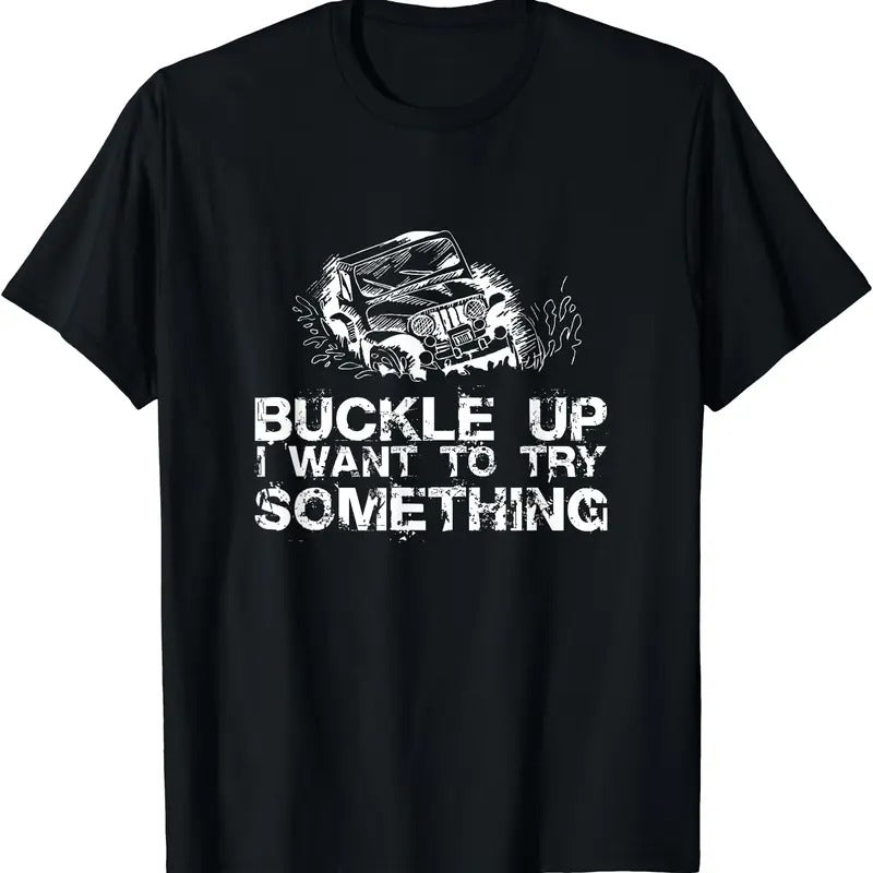 Buckle Up I want to try something Offroad T-Shirt | Unisex Cotton Tee Gifts, Menswear Top Hoodie, Sweatshirt | TeeBloomCo.com