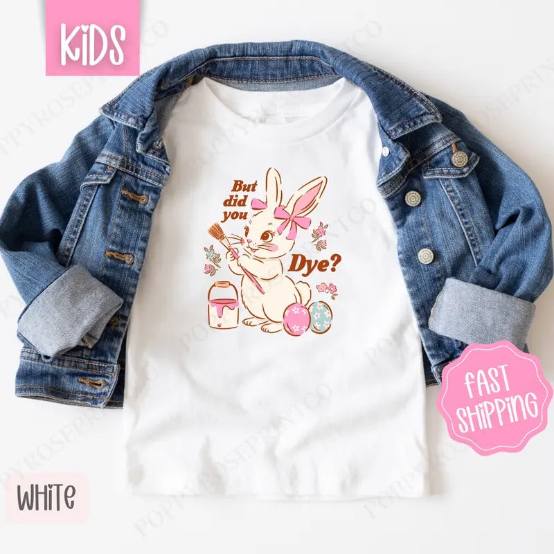 But Did You Dye? Shirt, Children's Easter Tee, Funny Bunny Shirt Hoodie, Sweatshirt | TeeBloomCo.com