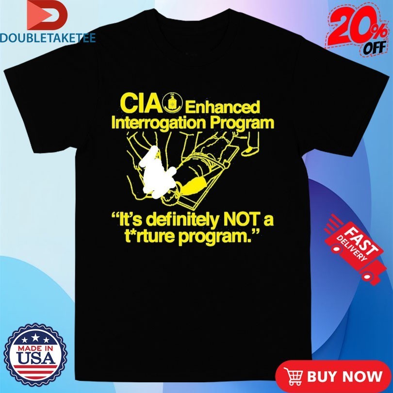 CIA Enhanced Interrogation Program It’s Definitely Not A Torture Program Shirts