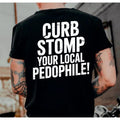 "CURB STOMP YOUR LOCAL PEDOPHILE" Printed Men's T-shirt Graphic Tee, Gift For Him, Gifts Her, Trending Shirt, Sweatshirt,Menswear Cotton Top Casual Streetwear Crewneck Tropical Operator