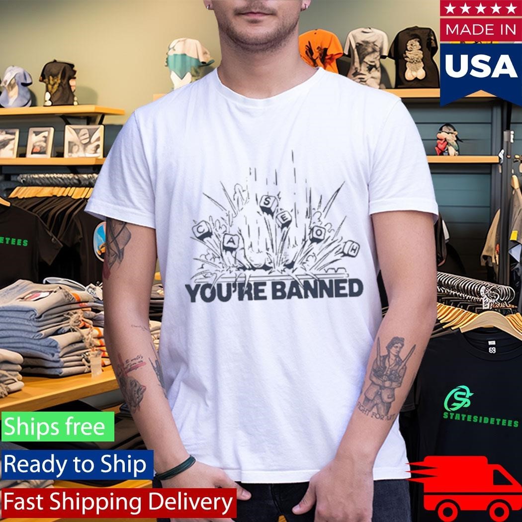 CaseOh Games You’re Banned Shirt