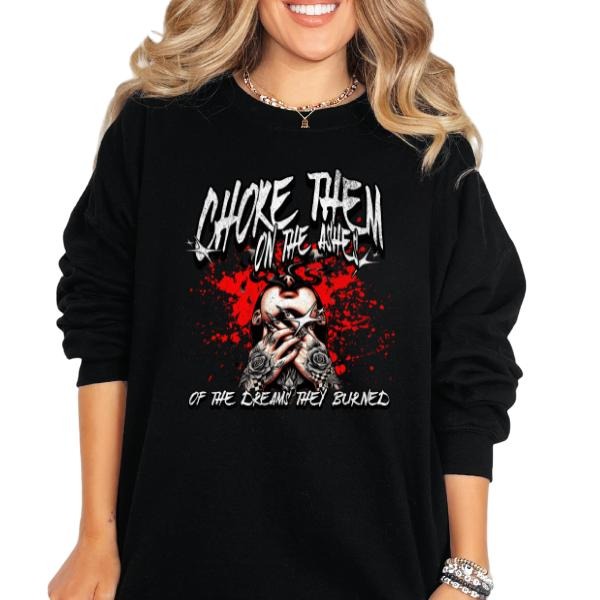 'Choke Them on the Ashes of the Dreams They Burned' Crewneck Sweatshirt, T Shirt, or Hoodie Pullover | Punk, Alt, Grunge,...