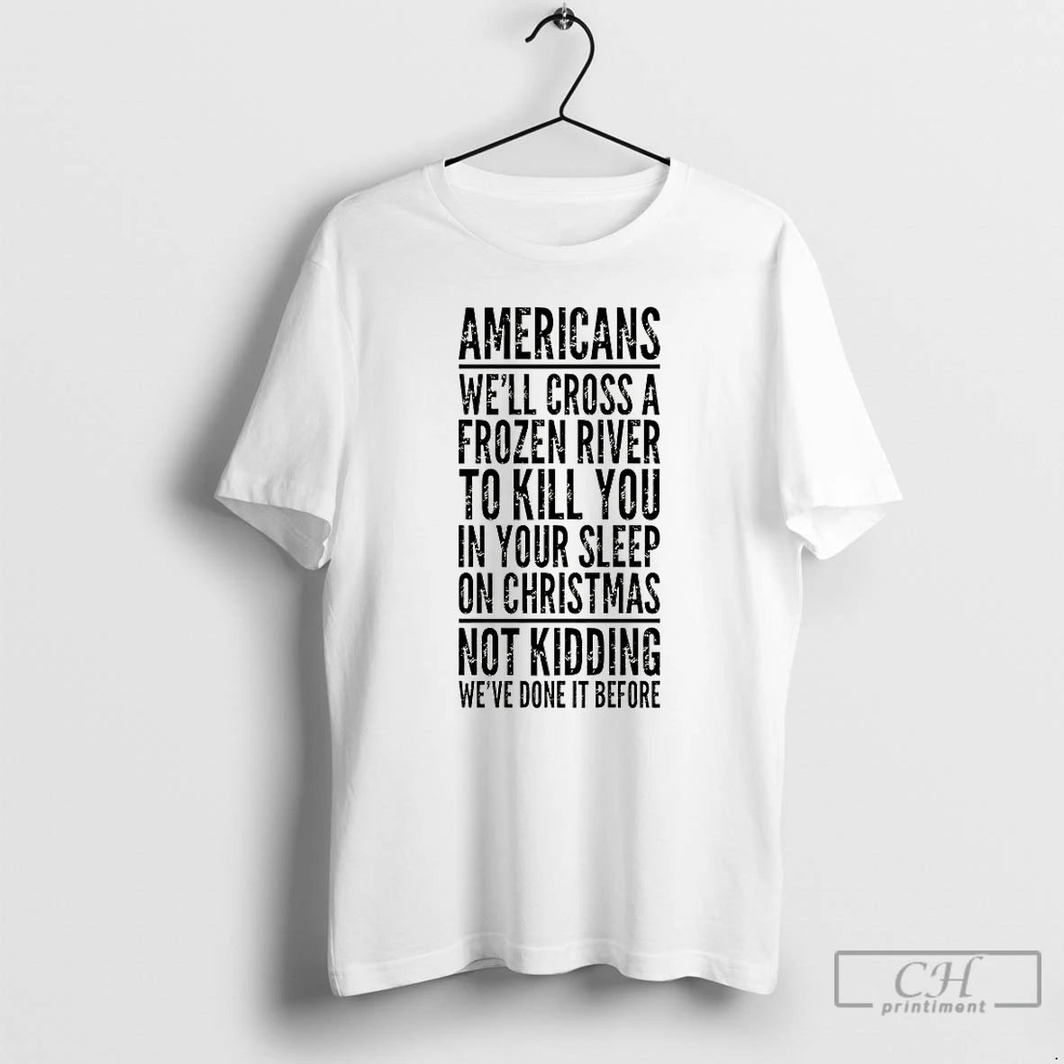 Classic Americans Well Cross A Frozen River To Kill You T-Shirts, Hoodie, Sweatshirt | TeeBloomCo.com