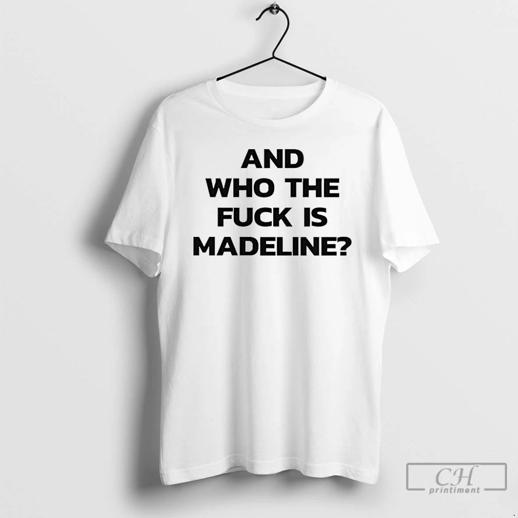 Classic And Who The Fuck Is Madeline T-Shirts, Hoodie, Sweatshirt | TeeBloomCo.com