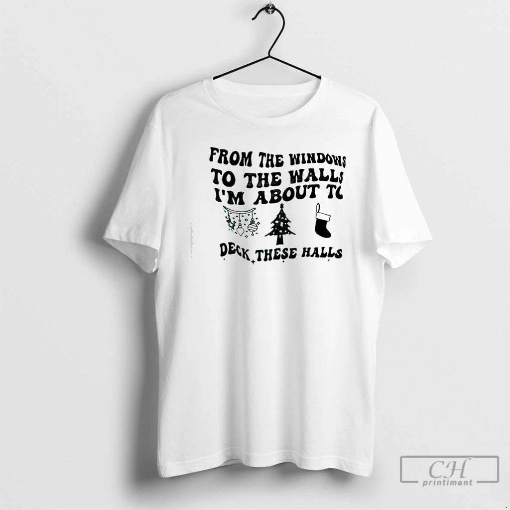 Classic From The Windows To The Walls Im About To Christmas T-Shirts, Hoodie, Sweatshirt | TeeBloomCo.com