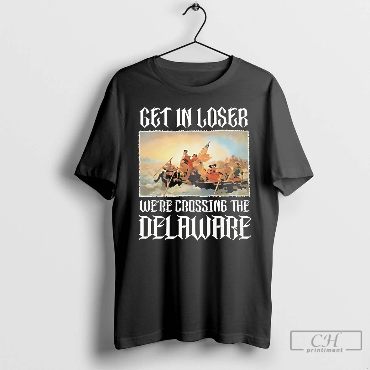 Classic Get In Loser Were Crossing The Delaware Washington Crossing T-Shirts, Hoodie, Sweatshirt | TeeBloomCo.com
