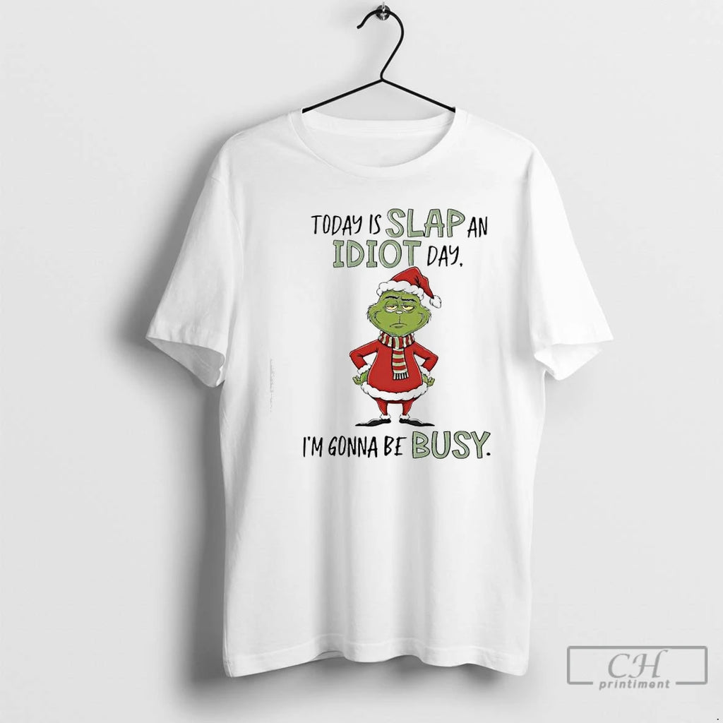 Classic Grinch Xmas Today Is Slap An Idiot Day Im Gonna Be Busy T Shirts Hoodie, Sweatshirt | TeeBloomCo.com